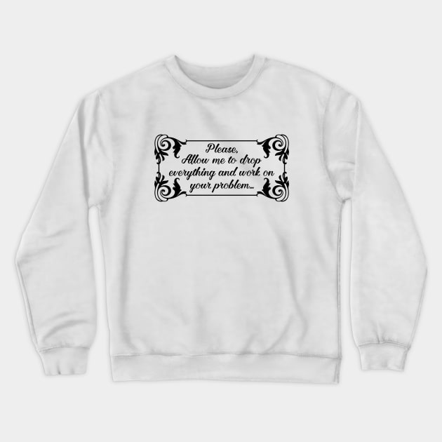 Let Me Work On Your Problem Crewneck Sweatshirt by AngryMongoAff